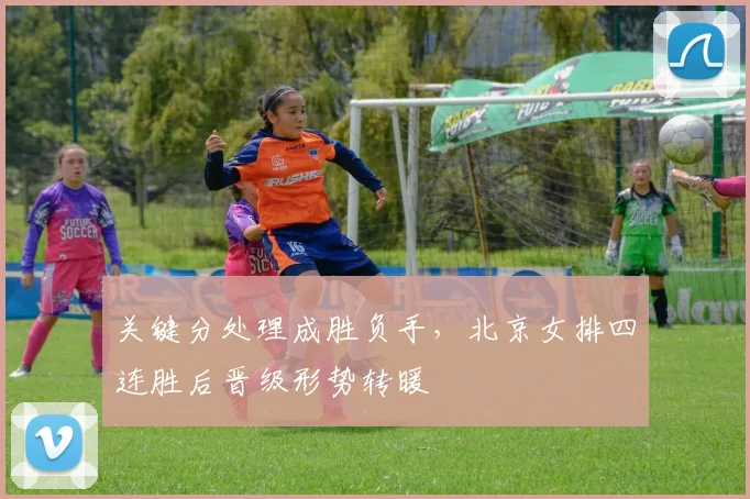 关键分处理成胜负手，北京女排四连胜后晋级形势转暖
