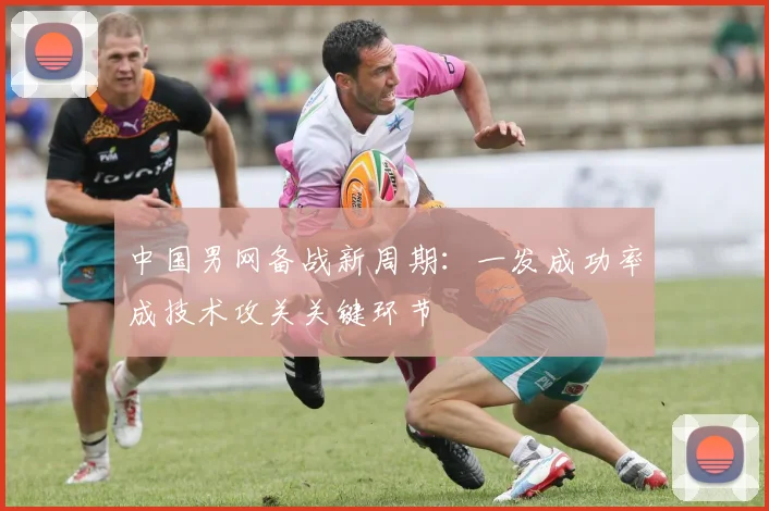 中国男网备战新周期：一发成功率成技术攻关关键环节
